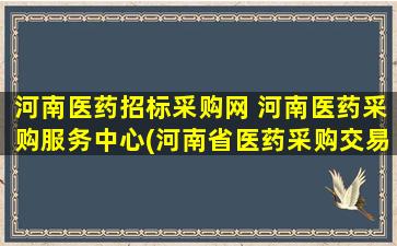 河南医*招标采购网 河南医*采购服务中心(河南省医*采购交易平台)